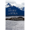 The Story of Sitka the Historic Outpost of the Northwest Coast (Fully Illustrated.) - Hardcover