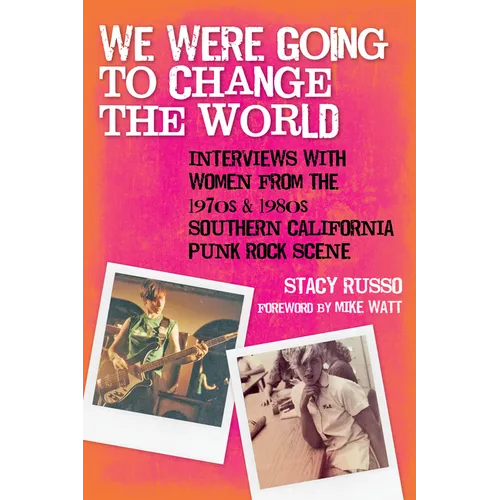 We Were Going to Change the World: Interviews with Women from the 1970s and 1980s Southern California Punk Rock Scene - Paperback