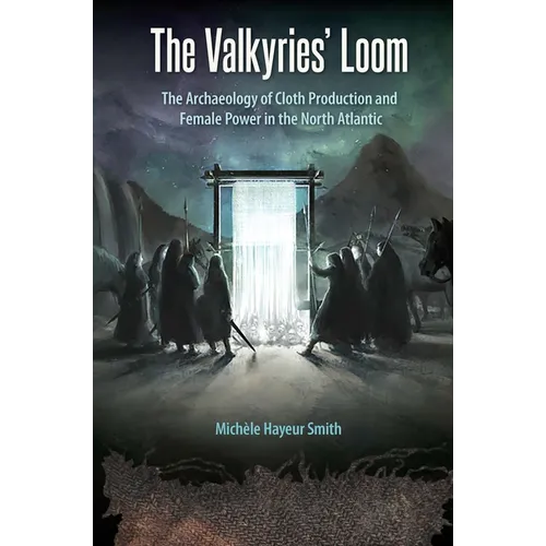 The Valkyries' Loom: The Archaeology of Cloth Production and Female Power in the North Atlantic - Paperback