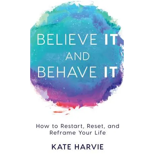 Believe It and Behave It: How to Restart, Reset, and Reframe Your Life - Hardcover