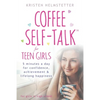 Coffee Self-Talk for Teen Girls: 5 Minutes a Day for Confidence, Achievement & Lifelong Happiness - Paperback