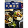 Bowls And Thai Cookbook: 2 Books In 1: 150 Easy Rice Noodles Soups And Asian Recipes - Paperback