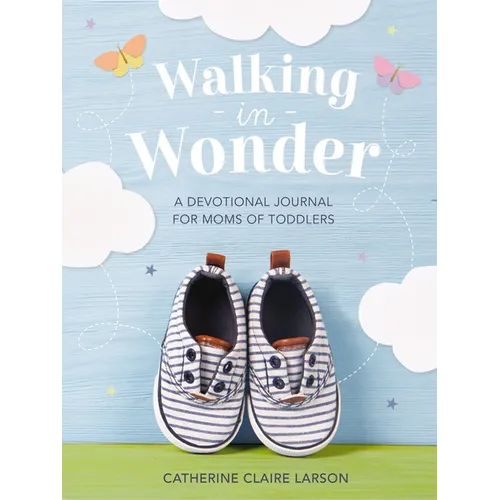 Walking in Wonder: A Devotional Journal for Moms of Toddlers (12-24 Months) - A Memory Book for Your Child's Second Year, with 144 Devotions - The Per - Hardcover
