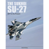 The Sukhoi Su-27: Russia's Air Superiority and Multi-Role Fighter, 1977 to the Present - Hardcover