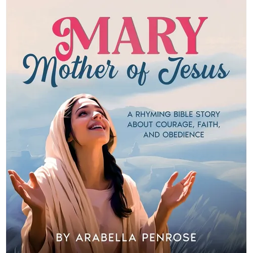 Mary, Mother of Jesus: A Rhyming Bible Story about Courage, Faith, and Obedience - Hardcover