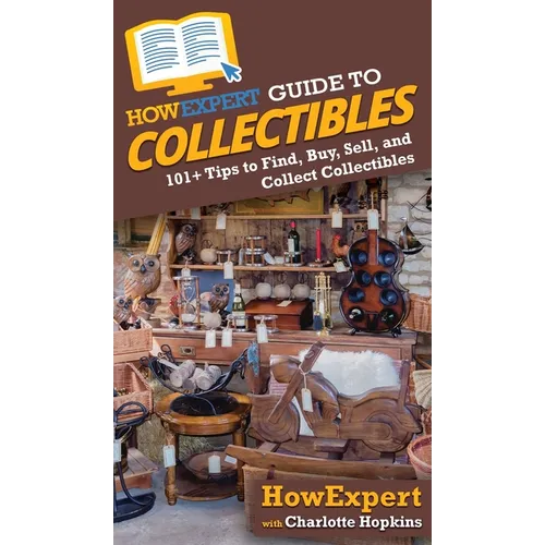 HowExpert Guide to Collectibles: 101+ Tips to Find, Buy, Sell, and Collect Collectibles - Hardcover