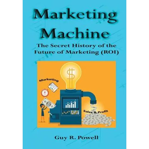 Marketing Machine: The Secret History of the Future of Marketing (ROI) - Hardcover