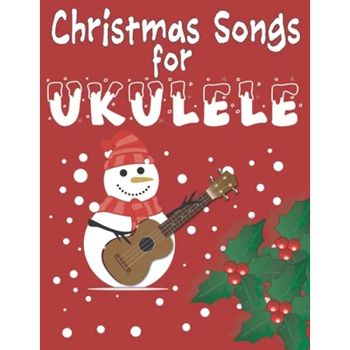 Christmas Songs for Ukulele: 27 Easy Arrangements of Favorite Holiday Songs For Xmas Time I Cute Songbook Gift For Kids and Adults - Paperback