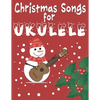 Christmas Songs for Ukulele: 27 Easy Arrangements of Favorite Holiday Songs For Xmas Time I Cute Songbook Gift For Kids and Adults - Paperback