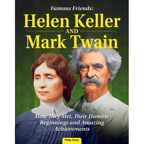 Famous Friends: Helen Keller and Mark Twain: How They Met, Their Humble Beginnings and Amazing Achievements - Hardcover