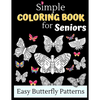 Simple Coloring Books For Seniors - Easy Butterfly Patterns: Includes 40 Large Print Unique Butterfly Illustrations Perfect For Relaxing Art Therapy, - Paperback