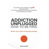 Addiction Unplugged: How to Be Free: A Common Sense Addiction Discovery Book for All Those Affected by Their Own Addictions or the Addictio - Paperback