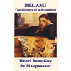 Bel Ami the History of a Scoundrel: A Classic French Novel of Ambition, Corruption, and Desire - Hardcover