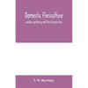 Domestic floriculture; window-gardening and floral decorations, being practical directions for the propagation, culture, and arrangement of plants and - Paperback