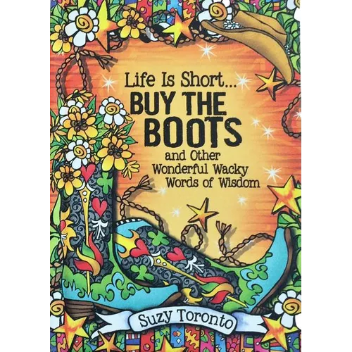 Life Is Short... Buy the Boots and Other Wonderful Wacky Words of Wisdom - Hardcover