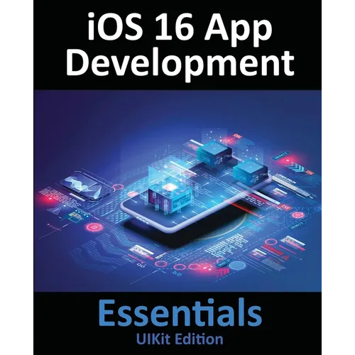 iOS 16 App Development Essentials - UIKit Edition: Learn to Develop iOS 16 Apps with Xcode 14 and Swift - Paperback