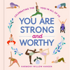 You Are Strong and Worthy: Celebrating the Yogi in All of Us - Hardcover