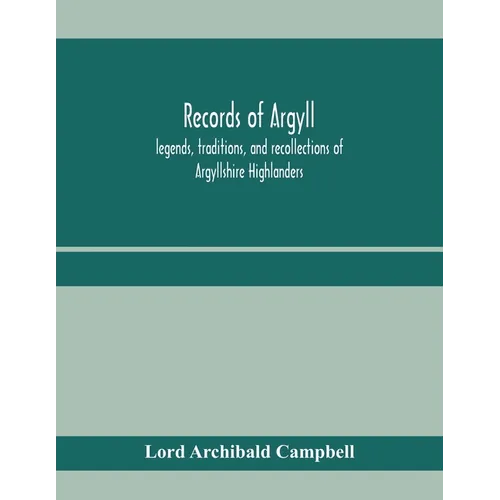 Records of Argyll; legends, traditions, and recollections of Argyllshire Highlanders, collected chiefly from the Gaelic, with notes on the antiquity o - Paperback