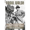 Raoul Walsh: The True Adventures of Hollywood's Legendary Director - Paperback