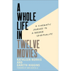 A Whole Life in Twelve Movies: A Cinematic Journey to a Deeper Spirituality - Paperback