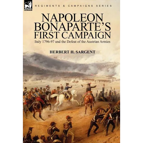 Napoleon Bonaparte's First Campaign: Italy 1796-97 and the Defeat of the Austrian Armies - Hardcover