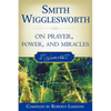 Smith Wigglesworth on Prayer, Power, and Miracles - Paperback