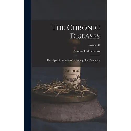 The Chronic Diseases; Their Specific Nature and Homoeopathic Treatment; Volume II - Hardcover