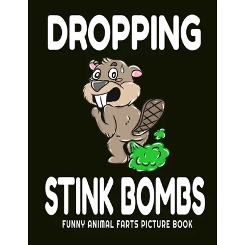 Dropping Stink Bombs Funny Animal Farts Picture Book: Farts From Animals A to Z, Creatures Cutting The Cheese, 8.5" X 11 Picture Book for Boys Ages 4- - Paperback