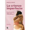 La Crianza Imperfecta: Por Qué No Puedes Llegar a Todo, Y Está Bien Así / The Unperfect Upbringing. Why You Cannot Achieve Everything and That Is Alri - Paperback