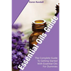 Essential Oils Guide: The Complete Guide To Getting Started With Essential Oils For Dummies: (Organic Recipes, Natural Recipes, Naturopathy) - Paperback