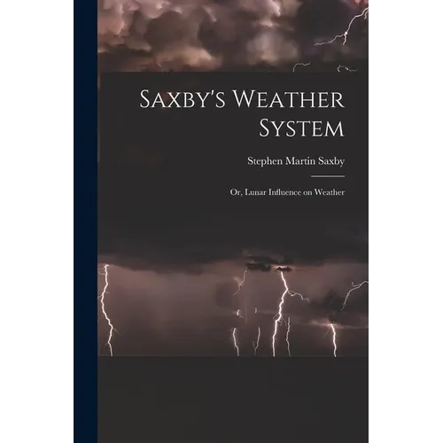Saxby's Weather System: Or, Lunar Influence on Weather - Paperback