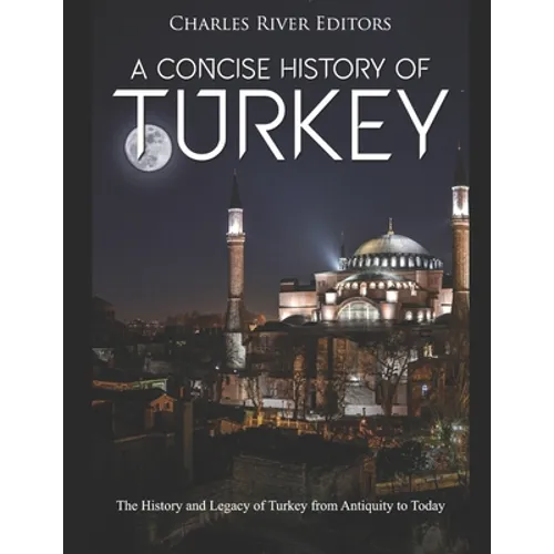 A Concise History of Turkey: The History and Legacy of Turkey from Antiquity to Today - Paperback