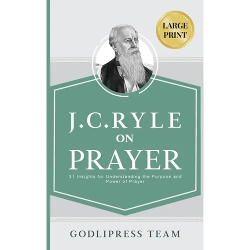 J. C. Ryle on Prayer: 31 Insights for Understanding the Purpose and Power of Prayer (LARGE PRINT) - Hardcover