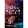 The Science of Planetary Signatures in Medicine: Restoring the Cosmic Foundations of Healing - Paperback