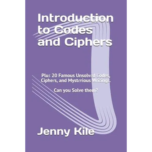 Introduction to Codes and Ciphers: Plus 20 Famous Unsolved Codes, Ciphers, and Mysterious Writings. Can You Solve Them? - Paperback