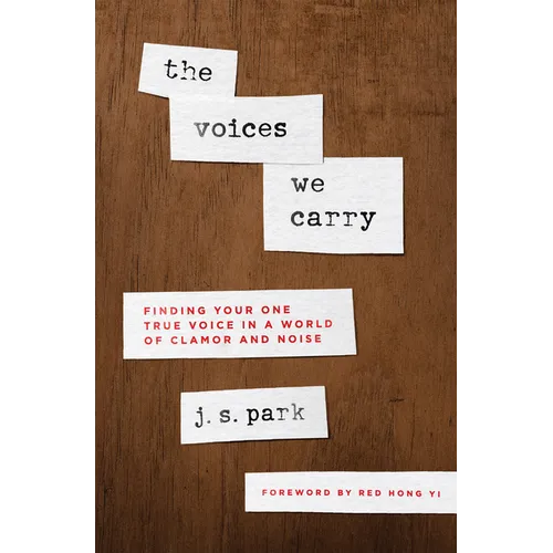 The Voices We Carry: Finding Your One True Voice in a World of Clamor and Noise - Paperback