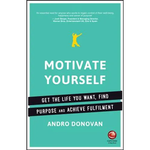 Motivate Yourself: Get the Life You Want, Find Purpose and Achieve Fulfilment - Paperback