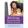 Working and Breastfeeding Made Simple - Paperback