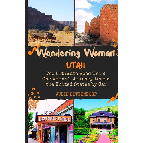 Wandering Woman: Utah: The Ultimate Road Trip: One Woman's Journey Across the United States by Car - Paperback