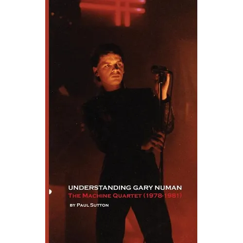 Understanding Gary Numan: The Machine Quartet (1978-1981) - Paperback