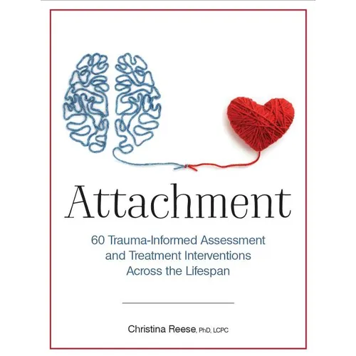 Attachment: 60 Trauma-Informed Assessment and Treatment Interventions Across the Lifespan - Paperback
