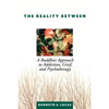 The Reality Between: A Buddhist Approach to Addiction, Grief, and Psychotherapy - Paperback