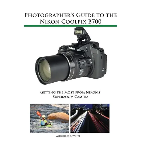 Photographer's Guide to the Nikon Coolpix B700: Getting the Most from Nikon's Superzoom Camera - Paperback