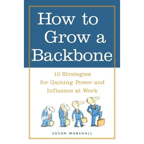 How to Grow a Backbone: 10 Strategies for Gaining Power and Influence at Work - Paperback