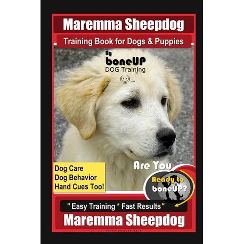 Maremma Sheepdog Training Book for Dogs & Puppies By BoneUP DOG Training, Dog Care, Dog Behavior, Hand Cues Too! Are You Ready to Bone Up? Easy Traini - Paperback