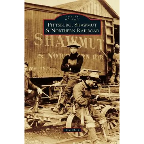 Pittsburg, Shawmut & Northern Railroad - Hardcover