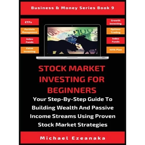 Stock Market Investing For Beginners: Your Step-By-Step Guide To Building Wealth And Passive Income Streams Using Proven Stock Market Strategies - Hardcover