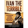Ivan the Terrible: A Captivating Guide to the First Tsar of Russia and His Impact on Russian History - Paperback