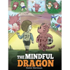 The Mindful Dragon: A Dragon Book about Mindfulness. Teach Your Dragon To Be Mindful. A Cute Children Story to Teach Kids about Mindfulness, Focus and - Hardcover