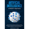 Artificial Intelligence a Modern Approach: Discover the Best Techniques for Beginners and the Revolutionary Advantages of Artificial Intelligence and - Paperback